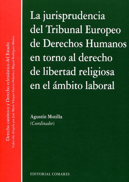 MOTILLA, Agustn (coord.) (2016): La jurisprudencia del Tribunal Europeo de Derechos Humanos en torno al derecho de libertad religiosa en el mbito laboral, Granada, Editorial Comares