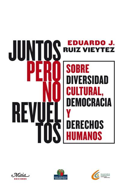 RUIZ VIEYTEZ, Eduardo, J. (2011): Juntos pero no revueltos. Sobre diversidad cultural, democracia y derechos humanos, Madrid, Maia Ediciones
