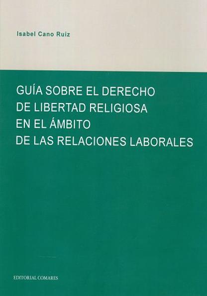 CANO RUIZ, Isabel (2017): Gua sobre el derecho de libertad religiosa en el mbito de las relaciones laborales, Editorial Comares, Granada