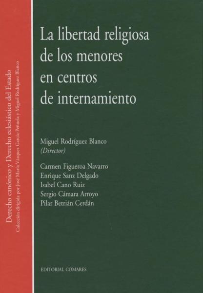 RODRGUEZ BLANCO, Miguel (dir.) (2012): La libertad religiosa de los menores en centros de internamiento, Granada, Editorial Comares