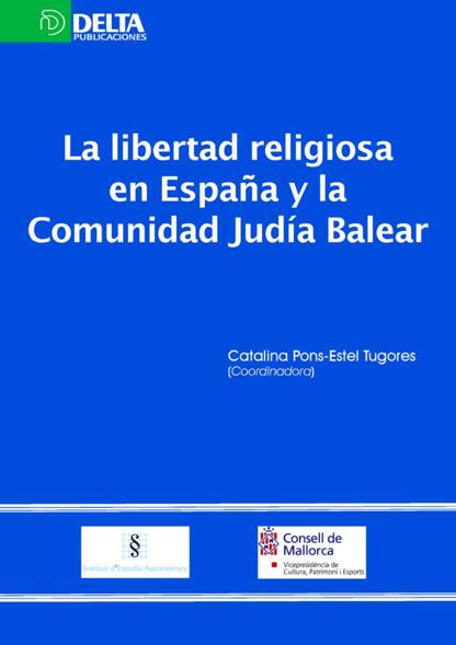 PONS-ESTEL TUGORES, Catalina (coord.) (2013): La libertad religiosa en Espaa y la Comunidad Juda Balear, Madrid, Publicaciones Delta