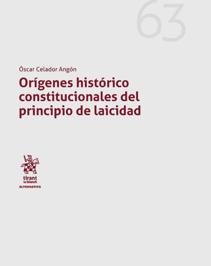CELADOR ANGN, scar (2017): Orgenes Histrico Constitucionales del Principio de Laicidad, Valencia, Tirant Lo Blanch