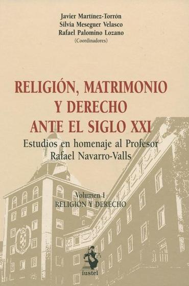 Portada de MARTNEZ-TORRN, J., MESEGUER VELASCO, S. y PALOMINO LOZANO, R. (2013): Religin, matrimonio y Derecho ante el siglo XXI. Estudios en homenaje al Profesor Rafael Navarro-Valls, Madrid, Editorial Iustel