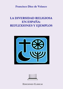 DÍEZ DE VELASCO, Francisco (2023): Diversidad religiosa en España: reflexiones y ejemplos, Madrid, Ediciones Clásicas