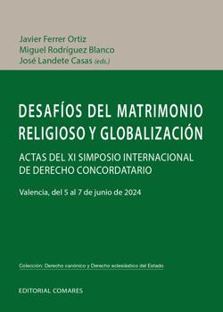 Javier FERRER ORTIZ, Miguel RODRGUEZ BLANCO y Jos LANDETE CASAS (eds.) (2025): Desafos del matrimonio religioso y globalizacin. Actas del XI Simposio Internacional de Derecho Concordatario, Granada, Editorial Comares