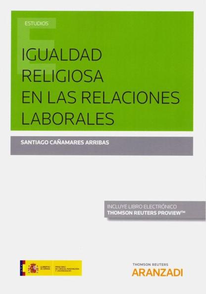 CAAMARES ARRIBAS, Santiago (2018): Igualdad religiosa en las relaciones laborales, Cizur Menor (Navarra), Thomson Reuters Aranzadi