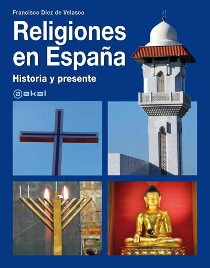 DEZ DE VELASCO, Francisco (2012): Religiones en Espaa. Historia y presente, Madrid, Akal