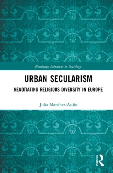 Portada de MARTINEZ-ARIÑO, Julia (2021): Urban Secularism. Negotiating Religious Diversity in Europe, London, Routledge