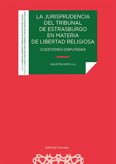 Portada de MOTILLA, Agustín (2021): La jurisprudencia del Tribunal de Estrasburgo en materia de libertad religiosa. Cuestiones disputadas, Granada, Ed. Comares