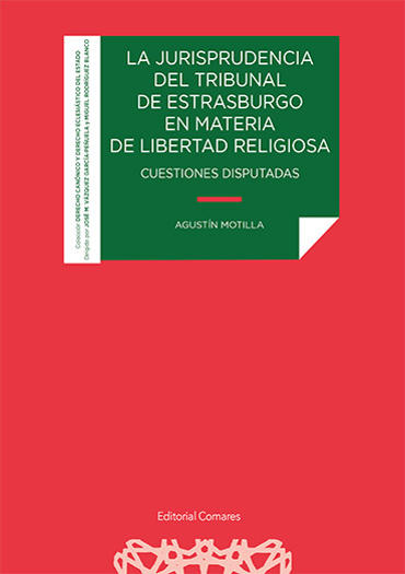 Portada de MOTILLA, Agustn (2021): La jurisprudencia del Tribunal de Estrasburgo en materia de libertad religiosa. Cuestiones disputadas, Granada, Ed. Comares
