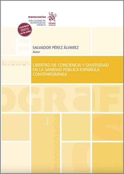 PÉREZ ÁLVAREZ, Salvador (2020): Libertad de conciencia y diversidad en la sanidad pública española contemporánea, Ed. Tirant lo Blanch, Valencia