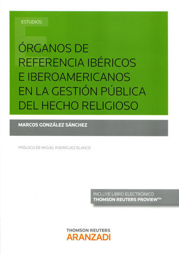 Portada de GONZLEZ SNCHEZ, Marcos (2017): rganos de referencia ibricos e iberoamericanos en la gestin pblica del hecho religioso, Navarra, Thomson Reuters Aranzadi