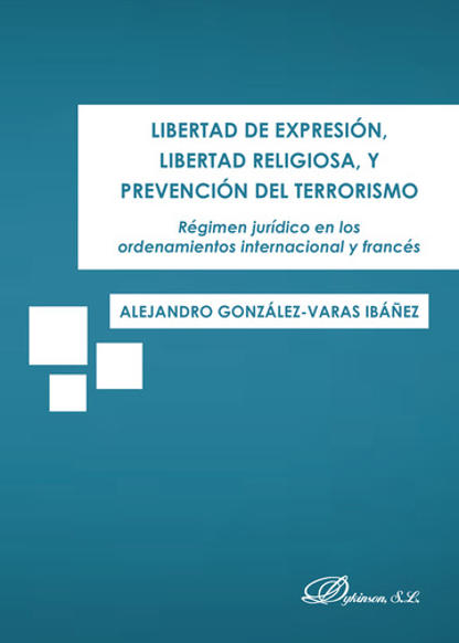 GONZLEZ-VARAS IBEZ, Alejandro (2017): Libertad de expresin, libertad religiosa, y prevencin del terrorismo, Dykinson, S.L., Madrid
