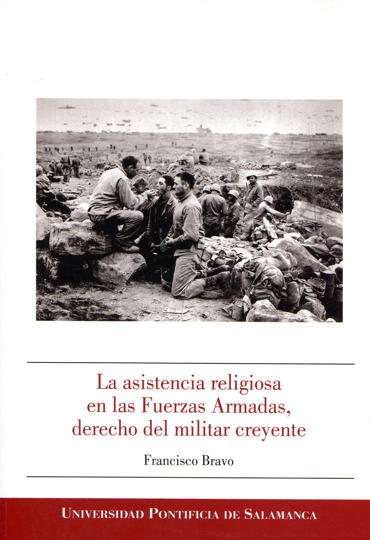 Portada de BRAVO, Francisco (2012): La asistencia religiosa en las Fuerzas Armadas, derecho del militar creyente, Salamanca, Publicaciones Universidad Pontificia de Salamanca