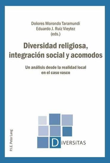 Portada de MORONDO TARAMUNDI, D. y RUIZ VIEYTEZ, E. J. (eds.) (2014): Diversidad religiosa, integracin social y acomodos. Un anlisis desde la realidad local en el caso vasco, Bruselas, Peter Lang