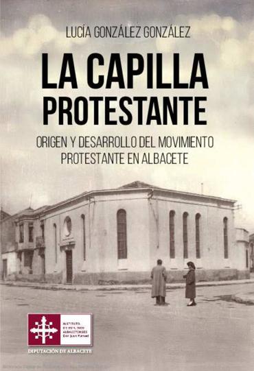 Portada de Gonzlez Gonzlez, Luca (2025), La capilla protestante. Origen y desarrollo del movimiento protestante en Albacete, Albacete, Instituto de Estudios Albacetenses “Don Juan Manuel”
