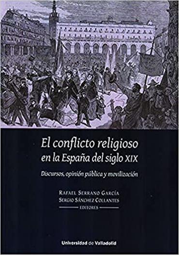 Portada de SERRANO GARCA, Rafael y SNCHEZ COLLANTES, Sergio (eds.) (2021): El conflicto religioso en la Espaa del siglo XIX: discursos, opinin pblica y movilizacin, Valladolid, Ediciones Universidad de Valladolid